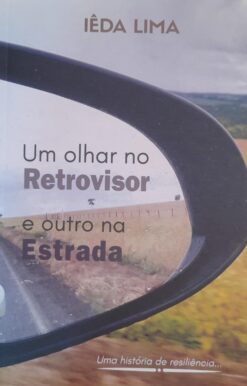 Um Olhar No Retrovisor E Outro Na Estrada - Iêda Lima