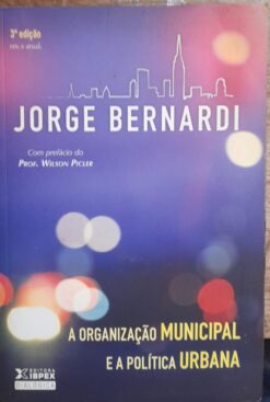 A Organizacao Municipal E A Politica Urbana - Jorge Bernardi 3ª ed.