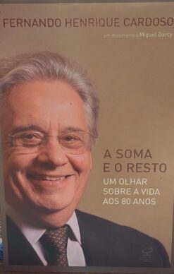 A Soma E O Resto Um Olhar Sobre A Vida Aos 80 Anos - Fernando Henrique Cardoso