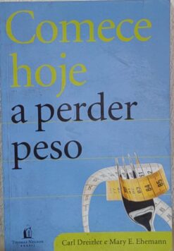 Comece Hoje A Perder Peso - Carl Dreizler e Mary E. Ehemann