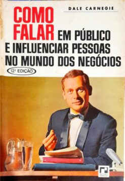 Como Falar em Público e Influenciar Pessoas no Mundo dos Negócios - Dale Carnegie 12ª ed.