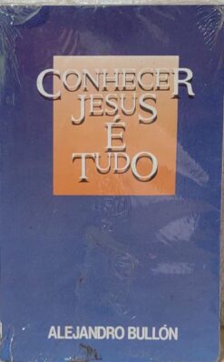 Conhecer Jesus É Tudo - Alejandro Bullón