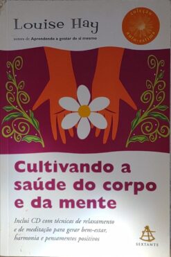 Cultivando A Saude Do Corpo E Da Mente - Louise L. Hay
