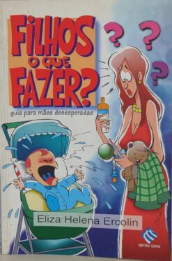 Filhos O Que Fazer - Eliza Helena Hercolin