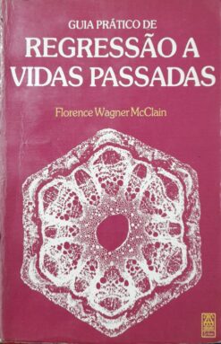 Guia Prático De Regressão A Vidas Passadas - Florence Wagner McClain