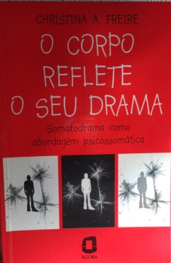O Corpo Reflete O Seu Drama - Christina A. Freire