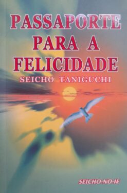 Passaporte Para A Felicidade - Seicho Taniguchi 4ª ed.