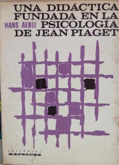 Una Didactica Fundada En La Psicologia de Jean Piaget - Hans Aebli