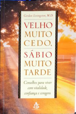 Velho Muito Cedo , Sábio Muito Tarde - M D, Gordon Livingston