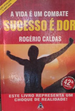 A Vida é um Combate Sucesso é Dor - Rogério Caldas 42ª ed.