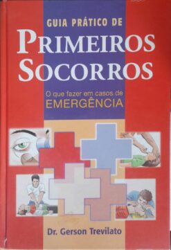 Guia Prático De Primeiros Socorros O Que Fazer Em Casos De Emergência - Gerson Trevilato